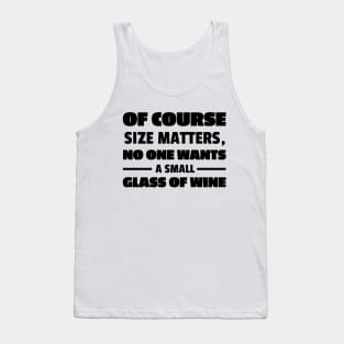 Of Course Size Matters No One Wants A Small Glass Of Wine (black txt) Tank Top